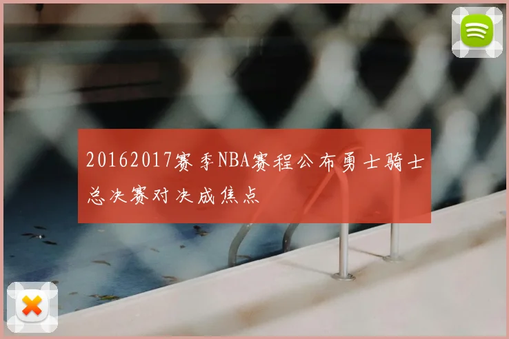 20162017赛季NBA赛程公布勇士骑士总决赛对决成焦点