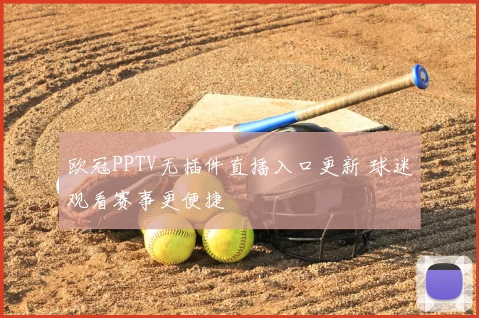 欧冠PPTV无插件直播入口更新 球迷观看赛事更便捷