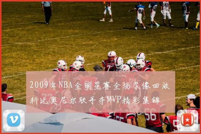 2009年NBA全明星赛全场录像回放 科比奥尼尔联手夺MVP精彩集锦