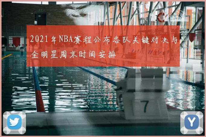 2021年NBA赛程公布各队关键对决与全明星周末时间安排