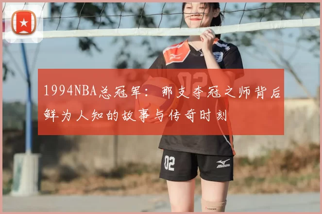 1994NBA总冠军：那支夺冠之师背后鲜为人知的故事与传奇时刻