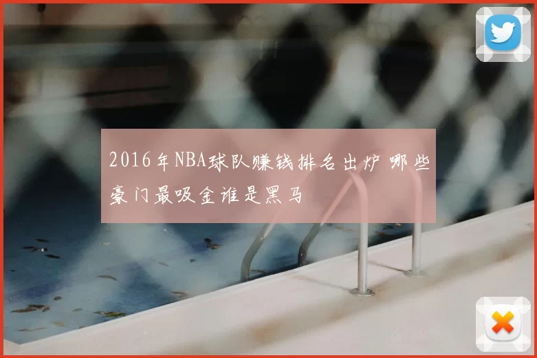 2016年NBA球队赚钱排名出炉 哪些豪门最吸金谁是黑马