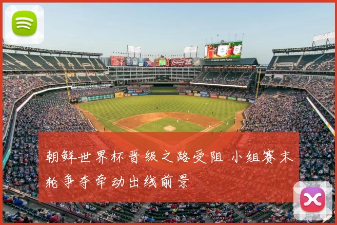 朝鲜世界杯晋级之路受阻 小组赛末轮争夺牵动出线前景