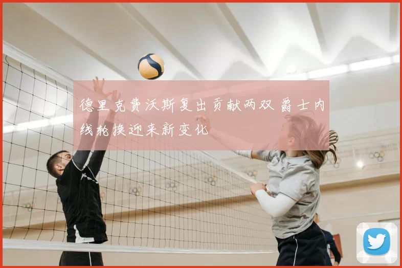 德里克费沃斯复出贡献两双 爵士内线轮换迎来新变化