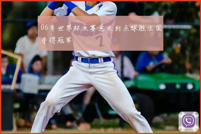 06年世界杯决赛意大利点球胜法国夺得冠军